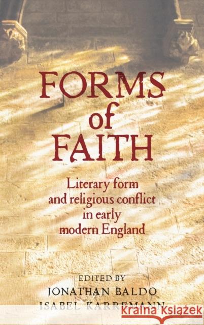 Forms of Faith: Literary Form and Religious Conflict in Early Modern England Jonathan Baldo Isabel Karremann 9780719096815 Manchester University Press
