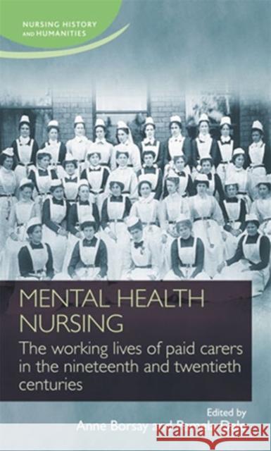 Mental Health Nursing: The Working Lives of Paid Carers in the Nineteenth and Twentieth Centuries Borsay, Anne 9780719096938