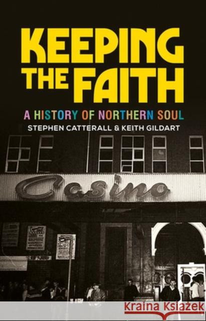 Keeping the Faith: A History of Northern Soul Keith Gildart Stephen Catterall 9780719097102 Manchester University Press