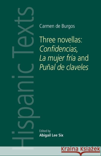 Carmen de Burgos: Three Novellas: Confidencias, La Mujer Fría and Puñal de Claveles Davies, Catherine 9780719097119 Manchester University Press