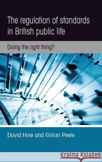 The regulation of standards in British public life: Doing the right thing? Hine, David 9780719097133
