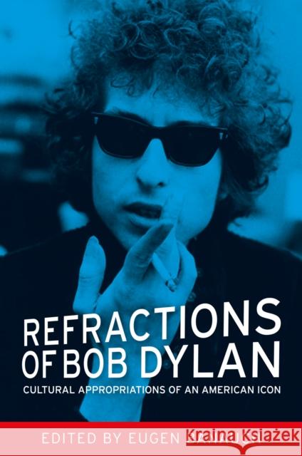 Refractions of Bob Dylan: Cultural Appropriations of an American Icon Banauch Eugen Meiller Christopher Eugen Banauch 9780719097164