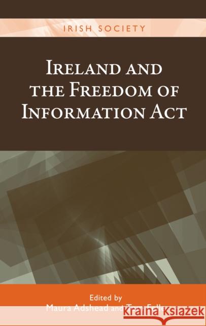 Ireland and the Freedom of Information ACT: Foi@15 Maura Adshead Tom Felle 9780719097188