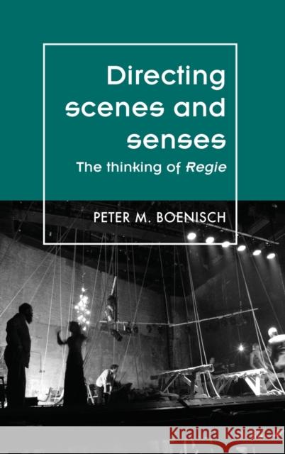 Directing scenes and senses: The thinking of Regie Boenisch, Peter M. 9780719097195 Manchester University Press