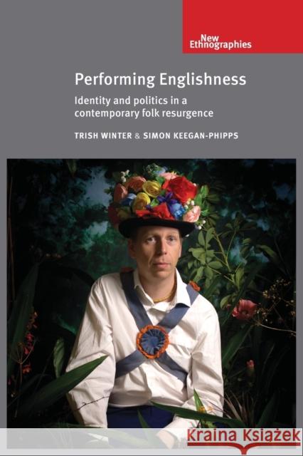 Performing Englishness: Identity and Politics in a Contemporary Folk Resurgence Winter Trish Keegan-Phipps Simon 9780719097300 Manchester University Press