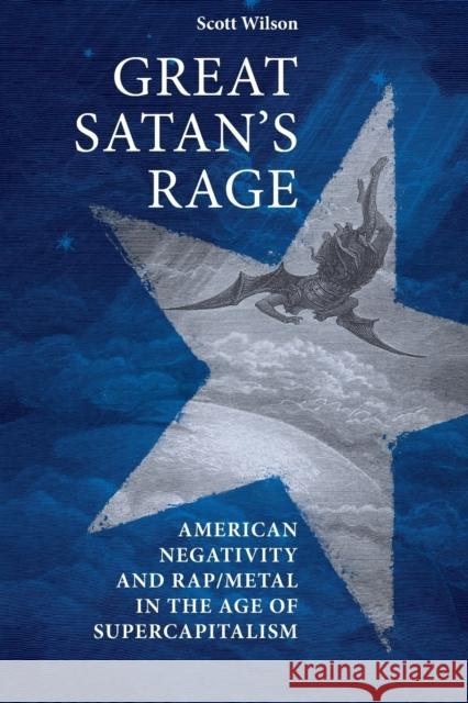 Great Satan's Rage: American Negativity and Rap/Metal in the Age of Supercapitalism Wilson Scott Scott Wilson 9780719097416 Manchester University Press