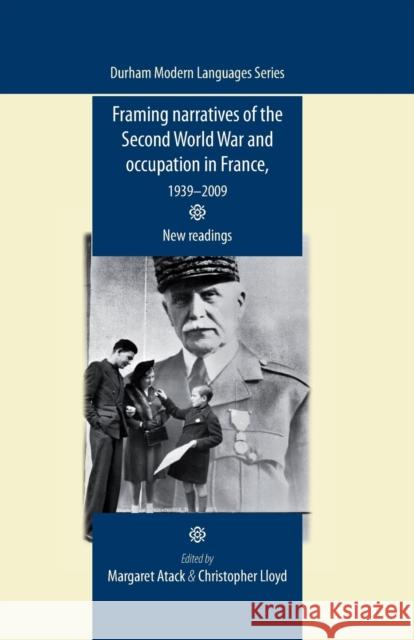 Framing Narratives of the Second World War and Occupation in France, 1939-2009: New Readings Atack Margaret Lloyd Christopher Margarat Atack 9780719097492