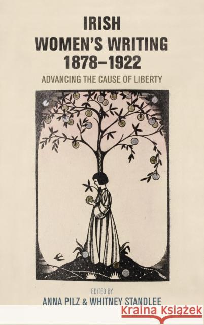 Irish Women's Writing, 1878-1922: Advancing the Cause of Liberty Anna Pilz Whitney Standlee 9780719097584