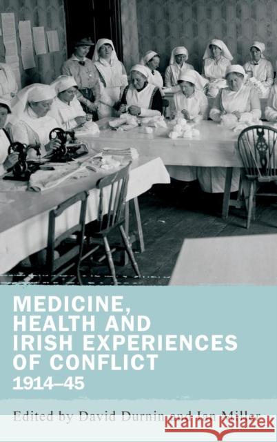 Medicine, health and Irish experiences of conflict, 1914-45 Durnin, David 9780719097850 Manchester University Press