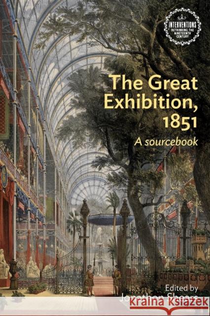 The Great Exhibition, 1851: A Sourcebook Jonathan Shears 9780719099137 Manchester University Press