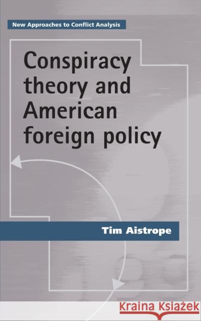 Conspiracy Theory and American Foreign Policy Tim Aistrope 9780719099199 Manchester University Press