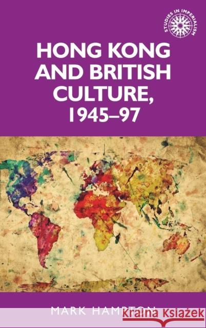 Hong Kong and British Culture, 1945-97 Mark Hampton 9780719099236 Manchester University Press