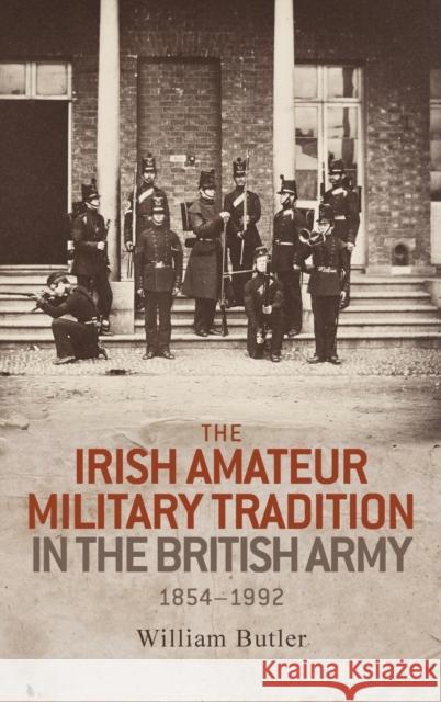 The Irish amateur military tradition in the British Army, 1854-1992 Butler, William 9780719099380 Manchester University Press