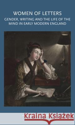 Women of Letters: Gender, Writing and the Life of the Mind in Early Modern England Leonie Hannan 9780719099427 Manchester University Press