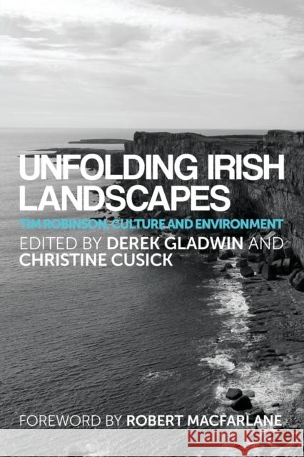 Unfolding Irish landscapes: Tim Robinson, culture and environment Gladwin, Derek 9780719099472