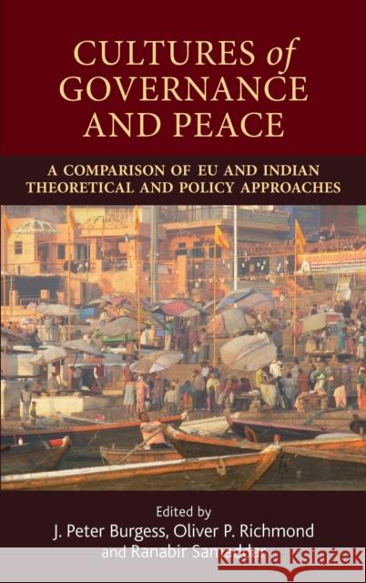 Cultures of Governance and Peace: A Comparison of Eu and Indian Theoretical and Policy Oliver Richmond Peter Burgess Ranabir Samaddar 9780719099557