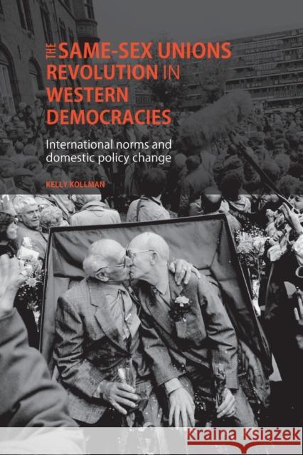 The Same-Sex Unions Revolution in Western Democracies: International Norms and Domestic Policy Change Kelly Kollman   9780719099946 Manchester University Press