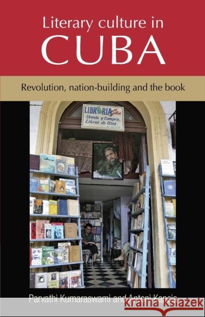 Literary Culture in Cuba: Revolution, Nation-Building and the Book Par Kumaraswami Antoni Kapcia  9780719099953