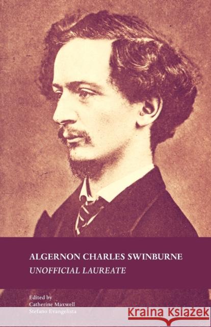 Algernon Charles Swinburne: Unofficial Laureate Catherine Maxwell Stefano Evangelista  9780719099960 Manchester University Press