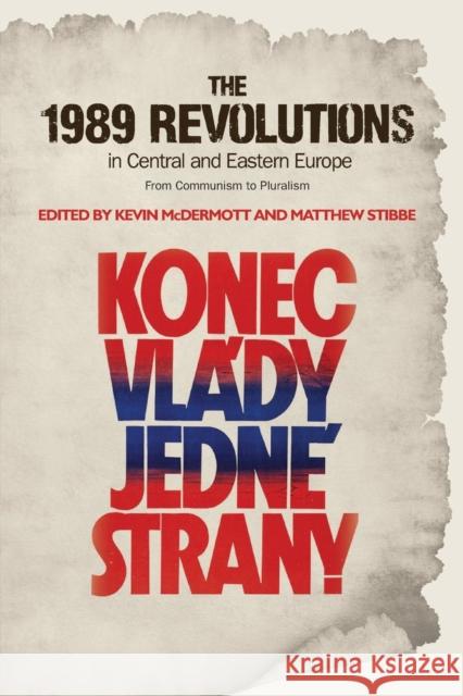 The 1989 Revolutions in Central and Eastern Europe: From Communism to Pluralism Kevin McDermott Matthew Stibbe 9780719099984