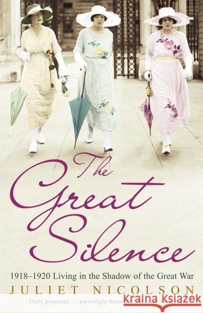 The Great Silence: 1918-1920: Living in the Shadow of the Great War Juliet Nicolson 9780719562570