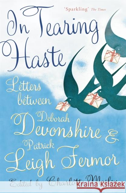 In Tearing Haste: Letters Between Deborah Devonshire and Patrick Leigh Fermor Deborah Devonshire 9780719568572 John Murray Press