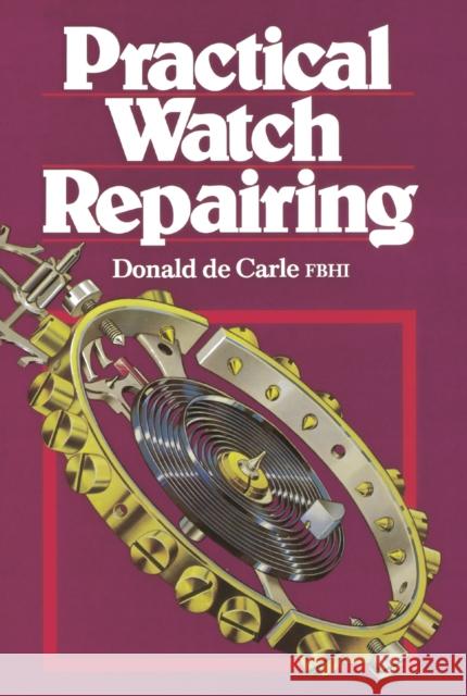 Practical Watch Repairing Donald De Carle 9780719800306 The Crowood Press Ltd