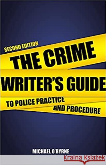 Crime Writer's Guide to Police Practice and Procedure: Second Edition Michael O'Byrne 9780719816628
