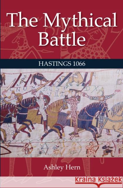 The Mythical Battle: Hastings 1066 Hern, Ashley 9780719824753 