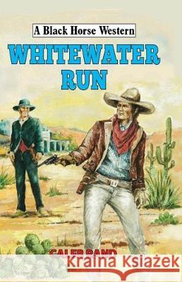 Whitewater Run  Rand, Caleb 9780719825729 A Black Horse Western