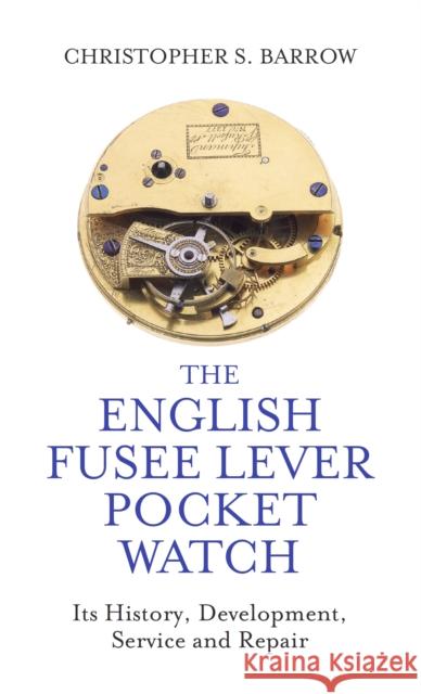 The English Fusee Lever Pocket Watch: Its History, Development, Service and Repair Christopher S. Barrow 9780719830150 The Crowood Press Ltd