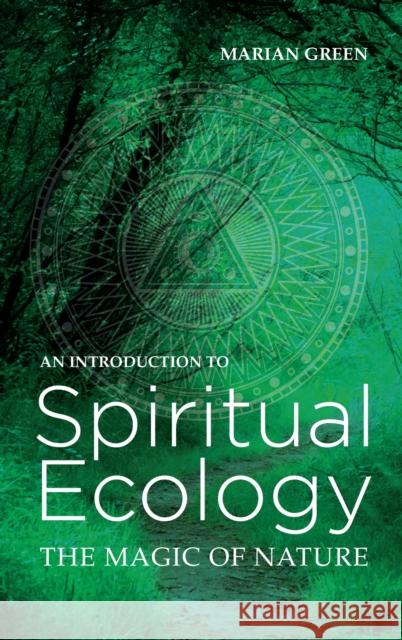 Introduction to Spiritual Ecology: The Magic of Nature Marian Green 9780719831546 The Crowood Press Ltd