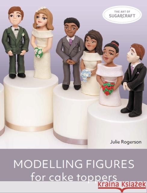 Modelling Figures for Cake Toppers JULIE ROGERSON 9780719840098