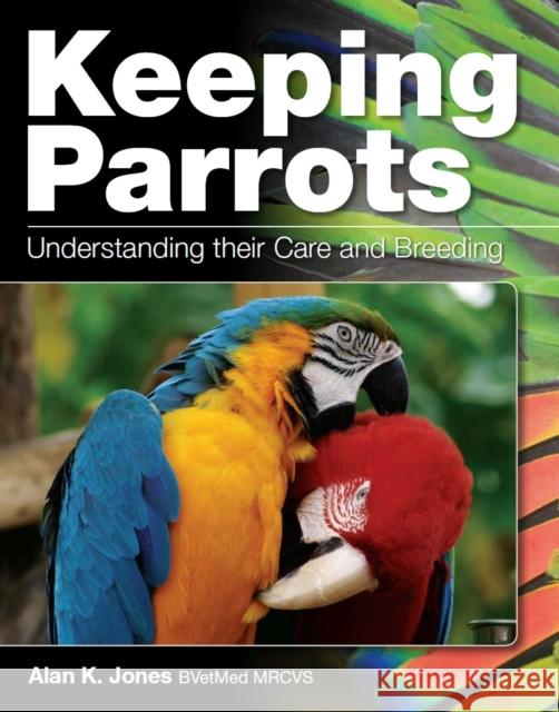 Keeping Parrots: Understanding Their Care and Breeding Alan Jones 9780719840234 The Crowood Press Ltd