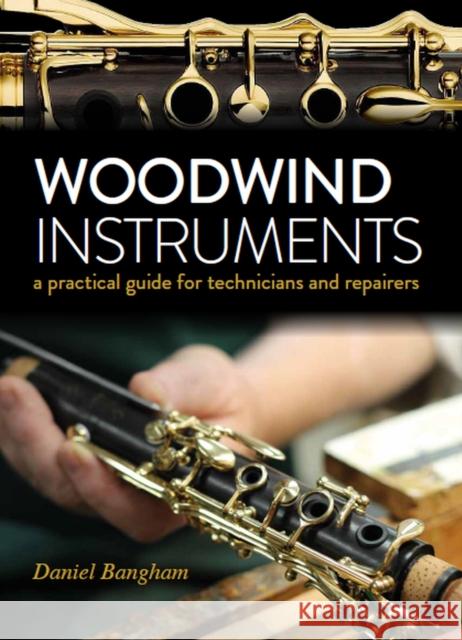Woodwind Instruments: A practical guide for Technicians and Repairers Daniel Bangham 9780719840296 The Crowood Press Ltd