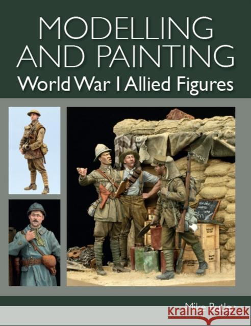 Modelling and Painting World War I Allied Figures Mike Butler 9780719840920 The Crowood Press Ltd