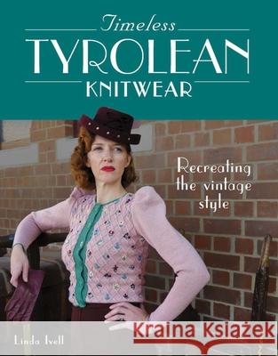 Timeless Tyrolean Knitwear: Recreating the Vintage Style Linda Ivell 9780719841149 The Crowood Press Ltd