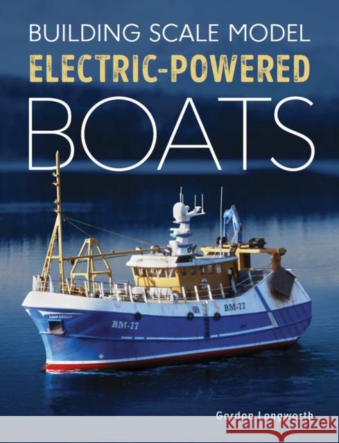 Building Scale Model Electric-Powered Boats Gordon Longworth 9780719841163 The Crowood Press Ltd