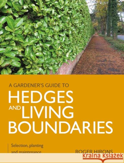 Gardener's Guide to Hedges and Living Boundaries: Selection, planting and maintenance Roger Hirons 9780719841255