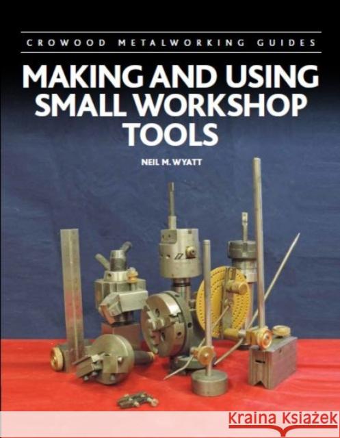 Making and Using Small Workshop Tools Neil Wyatt 9780719841439 The Crowood Press Ltd