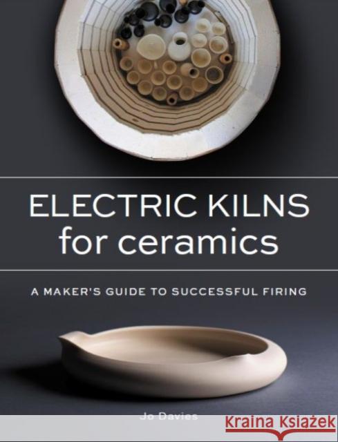 Electric Kilns for Ceramics: A Makers Guide to Successful Firing Jo Davies 9780719841477 The Crowood Press Ltd