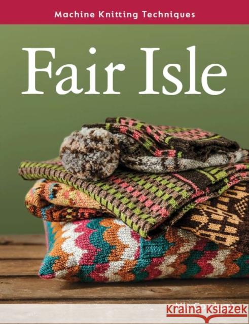 Machine Knitting Techniques: Fair Isle: Machine Knitting Techniques Nic Corrigan 9780719841576