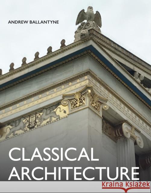 Classical Architecture Andrew Ballantyne 9780719841651 The Crowood Press Ltd