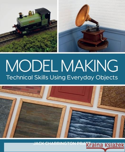 Model Making: Technical Skills Using Everyday Objects Jack Pratt 9780719841873 The Crowood Press Ltd