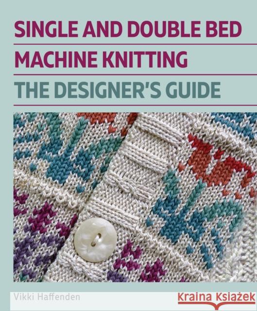 Single and Double Bed Machine Knitting: The Designers Guide Vikki Haffenden 9780719841897 The Crowood Press Ltd