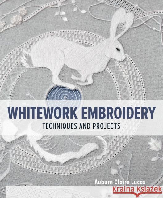 Whitework Embroidery: Techniques and Projects Auburn Claire Lucas 9780719842290 The Crowood Press