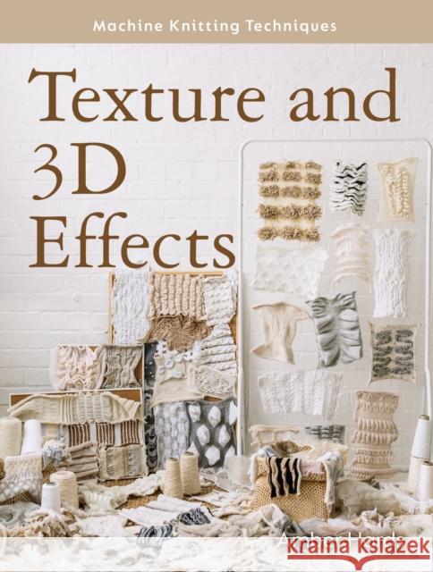 Machine Knitting Techniques: Texture and 3D Effects: Machine Knitting Techniques Amber Hards 9780719842382 The Crowood Press Ltd