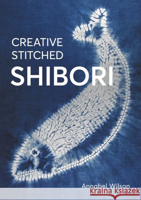 Creative Stitched Shibori Annabel Wilson 9780719843495 The Crowood Press Ltd