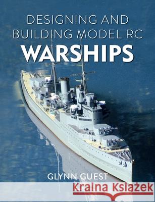 Designing and Building Model RC Warships Glynn Guest 9780719843914 The Crowood Press Ltd