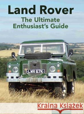 Land Rover: The Ultimate Enthusiast's Guide Ian Garner 9780719844201